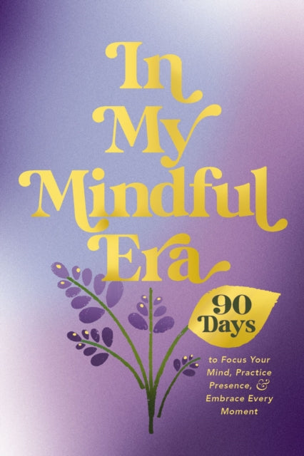 In My Mindful Era : 90 Days to Focus Your Mind, Practice Presence, and Embrace Every Moment - Book from The Bookhouse Broughty Ferry- Just £12.99! Shop now