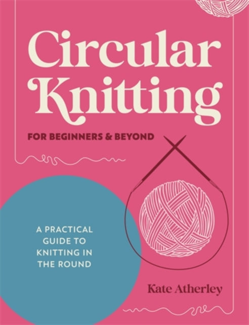Circular Knitting for Beginners & Beyond : A Practical Guide to Knitting in the Round - Book from The Bookhouse Broughty Ferry- Just £16.99! Shop now