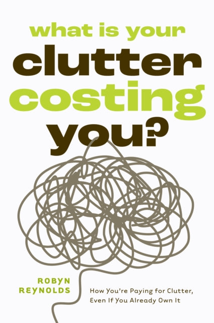 What Is Your Clutter Costing You? : TheFinancialSideofGettingOrganizedSoYouCanSaveMoneyandConquerClutter - Book from The Bookhouse Broughty Ferry- Just £14.99! Shop now