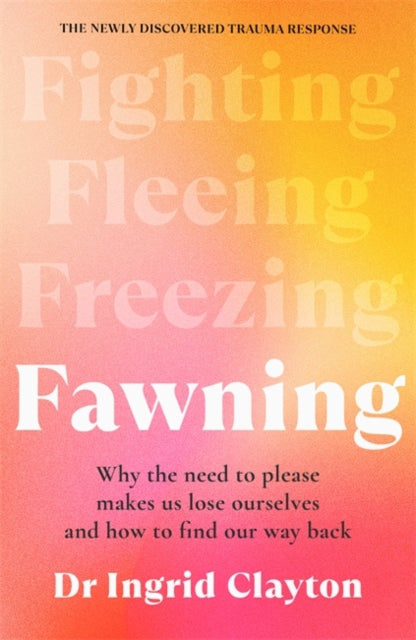 Fawning : Why the Need to Please Makes Us Lose Ourselves – and How to Find our Way Back - Book from The Bookhouse Broughty Ferry- Just £10.99! Shop now