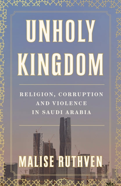 Unholy Kingdom : Religion, Corruption and Violence in Saudi Arabia - Book from The Bookhouse Broughty Ferry- Just £12.99! Shop now