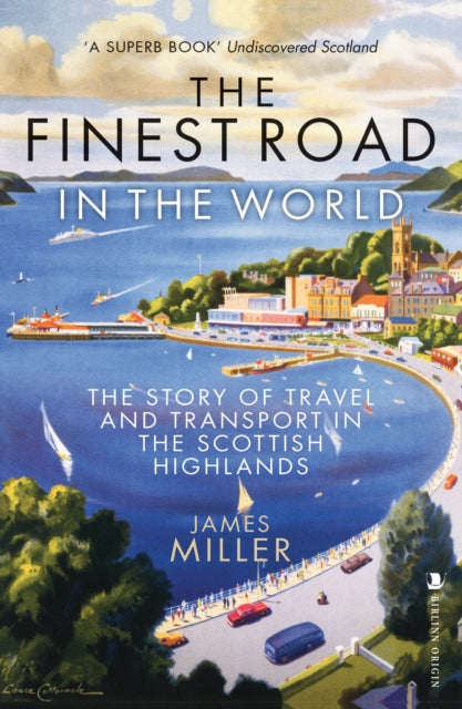 The Finest Road in the World : The Story of Travel and Transport in the Scottish Highlands - Book from The Bookhouse Broughty Ferry- Just £12.99! Shop now