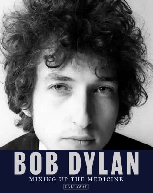 Bob Dylan: Mixing Up the Medicine - Book from The Bookhouse Broughty Ferry- Just £80! Shop now