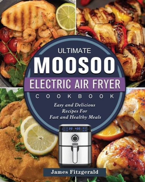 The Ultimate MOOSOO Electric Airfryer Cookbook : Easy and Delicious Recipes For Fast and Healthy Meals - Book from The Bookhouse Broughty Ferry- Just £11.99! Shop now