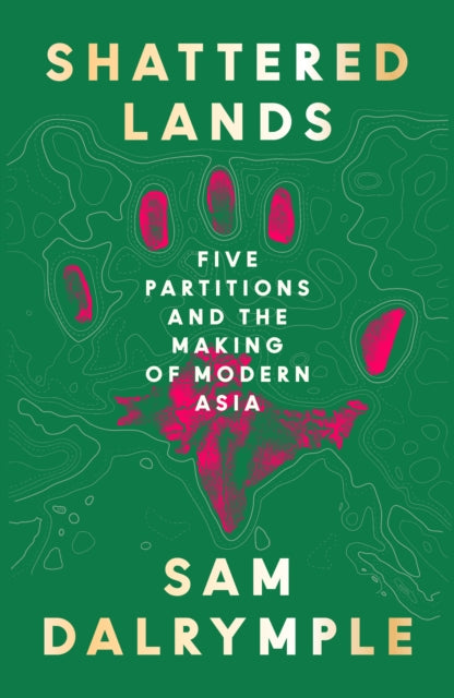 Shattered Lands : Five Partitions and the Making of Modern Asia - Book from The Bookhouse Broughty Ferry- Just £25! Shop now