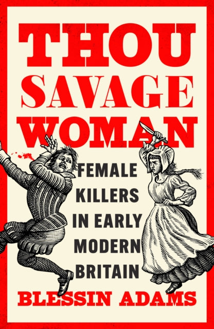 Thou Savage Woman : Female Killers in Early Modern Britain - Book from The Bookhouse Broughty Ferry- Just £16.99! Shop now