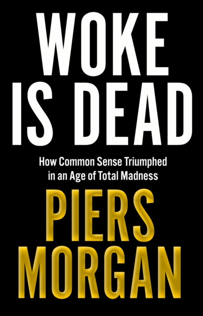 Woke Is Dead : How Common Sense Triumphed in an Age of Total Madness - Book from The Bookhouse Broughty Ferry- Just £22! Shop now