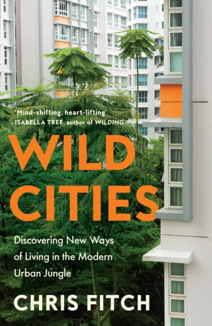 Wild Cities : Discovering New Ways of Living in the Modern Urban Jungle - Book from The Bookhouse Broughty Ferry- Just £22! Shop now