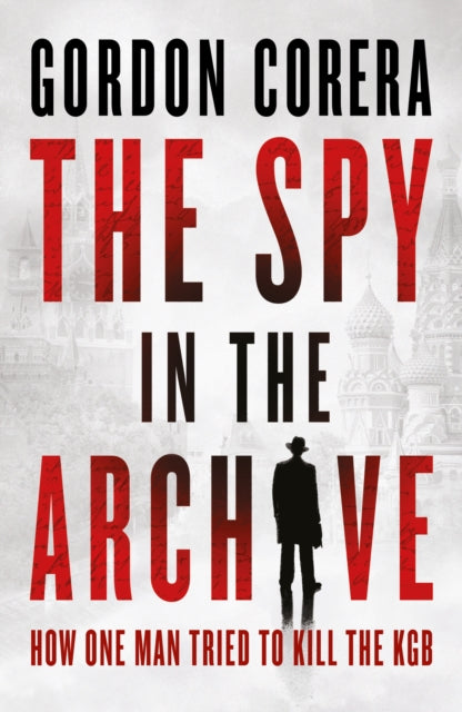 The Spy in the Archive : How One Man Tried to Kill the KGB - Book from The Bookhouse Broughty Ferry- Just £25! Shop now