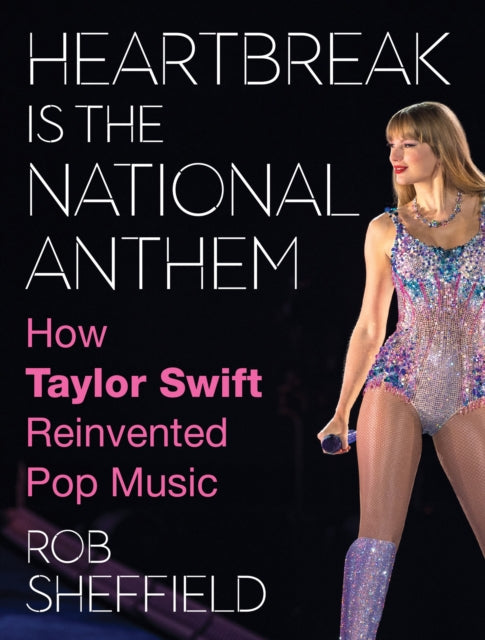 Heartbreak is the National Anthem : How Taylor Swift Reinvented Pop Music - Book from The Bookhouse Broughty Ferry- Just £16.99! Shop now