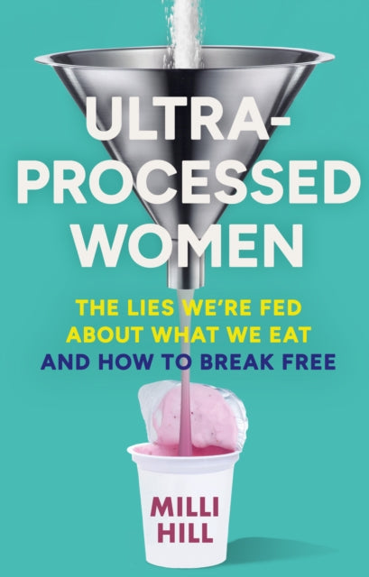 Ultra-Processed Women : The Lies We’Re Fed About What We Eat and How to Break Free - Book from The Bookhouse Broughty Ferry- Just £16.99! Shop now
