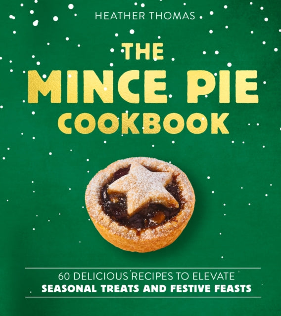 The Mince Pie Cookbook : Over 60 Delicious Recipes to Elevate Seasonal Treats and Festive Feasts - Book from The Bookhouse Broughty Ferry- Just £12.99! Shop now