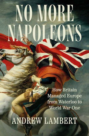 No More Napoleons : How Britain Managed Europe from Waterloo to World War One - Book from The Bookhouse Broughty Ferry- Just £25! Shop now