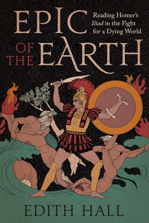 Epic of the Earth : Reading Homer’s Iliad in the Fight for a Dying World - Book from The Bookhouse Broughty Ferry- Just £18.99! Shop now