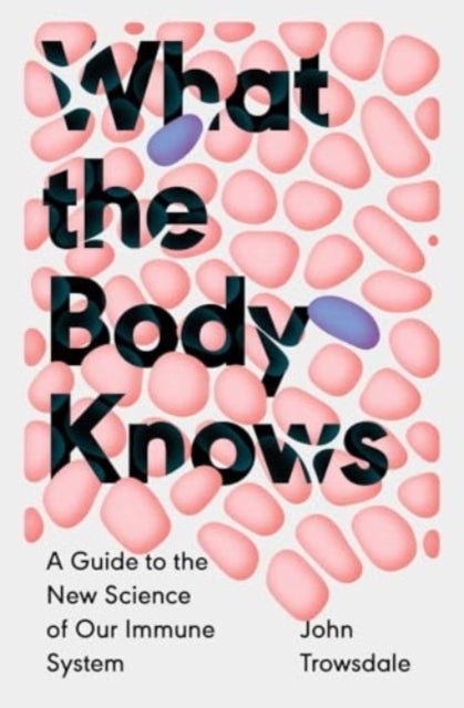 What the Body Knows : A Guide to the New Science of Our Immune System - Book from The Bookhouse Broughty Ferry- Just £20! Shop now