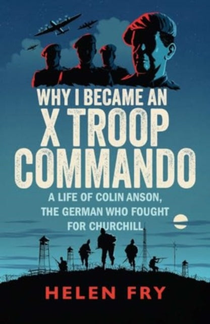 Why I Became an X Troop Commando : A Life of Colin Anson, the German who Fought for Churchill - Book from The Bookhouse Broughty Ferry- Just £10.99! Shop now