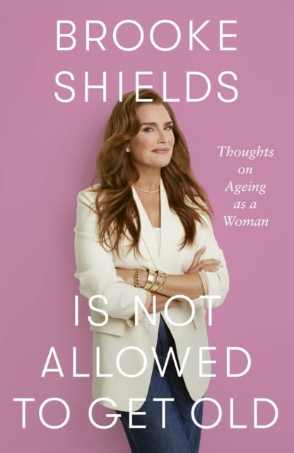 Brooke Shields is Not Allowed to Get Old - SIGNED COPY - Book from The Bookhouse Broughty Ferry- Just £22.50! Shop now