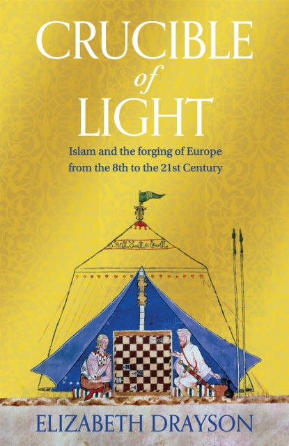 Crucible of Light : Islam and the forging of Europe from the 8th to the 21st Century - Book from The Bookhouse Broughty Ferry- Just £30! Shop now