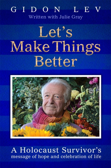 Let's Make Things Better : A Holocaust Survivor's Message of Hope and Celebration of Life - Book from The Bookhouse Broughty Ferry- Just £10.99! Shop now