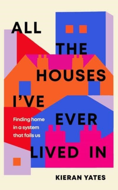 All The Houses Ive Ever Lived In : Finding Home in a System that Fails Us - Book from The Bookhouse Broughty Ferry- Just £14.99! Shop now