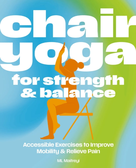 Chair Yoga for Strength and   Balance : Accessible Exercises to Improve Mobility and Relieve Pain - Book from The Bookhouse Broughty Ferry- Just £13.99! Shop now