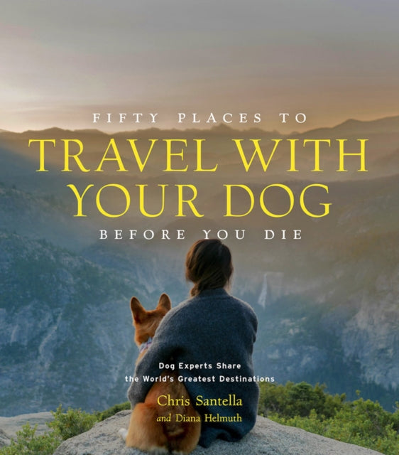 Fifty Places to Travel with Your Dog Before You Die : Dog Experts Share the World's Greatest Destinations - Book from The Bookhouse Broughty Ferry- Just £19.99! Shop now