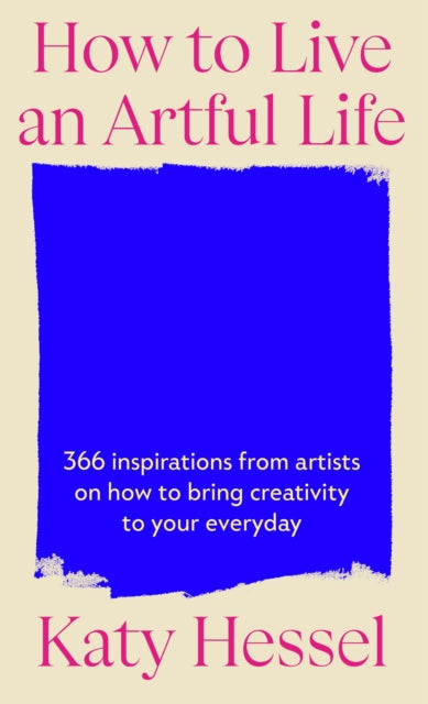 How To Live An Artful Life : 366 Inspirations from Artists on how to Bring Creativity to Your Everyday - Book from The Bookhouse Broughty Ferry- Just £16.99! Shop now