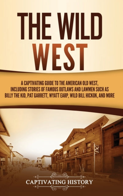 The Wild West : A Captivating Guide to the American Old West, Including Stories of Famous Outlaws and Lawmen Such as Billy the Kid, Pat Garrett, Wyatt Earp, Wild Bill Hickok, and More - Book from The Bookhouse Broughty Ferry- Just £23.99! Shop now