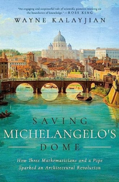 Saving Michelangelo's Dome : How Three Mathematicians and a Pope Sparked an Architectural Revolution - Book from The Bookhouse Broughty Ferry- Just £22! Shop now