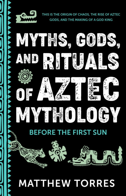 Myths, Gods, and Rituals of Aztec Mythology : Before the First Sun (Aztec History, Creation Stories) - Book from The Bookhouse Broughty Ferry- Just £13.99! Shop now