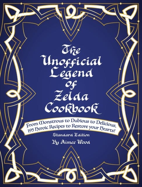 The Unofficial Legend Of Zelda Cookbook : From Monstrous to Dubious to Delicious, 195 Heroic Recipes to Restore your Hearts! - Book from The Bookhouse Broughty Ferry- Just £29.99! Shop now