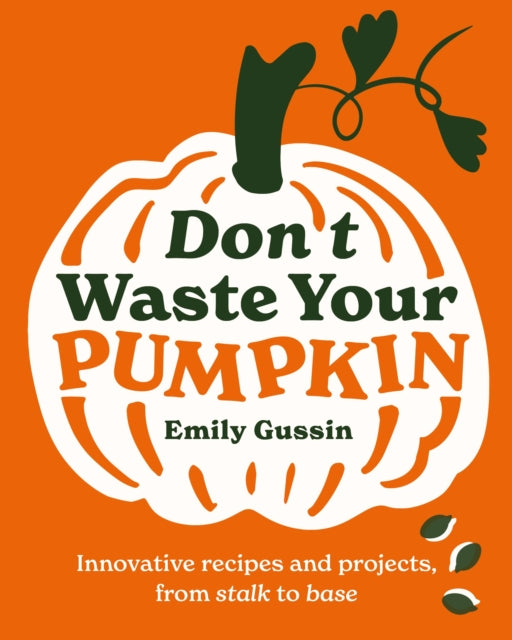 Don't Waste Your Pumpkin : Innovative recipes and projects, from stalk to base : 1 - Book from The Bookhouse Broughty Ferry- Just £8.99! Shop now