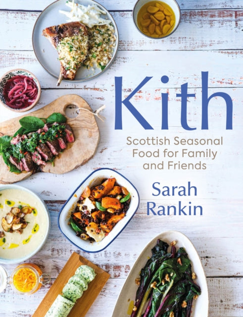 Kith : Scottish Seasonal Food for Family and Friends (from MasterChef Finalist Sarah Rankin) - Book from The Bookhouse Broughty Ferry- Just £25! Shop now