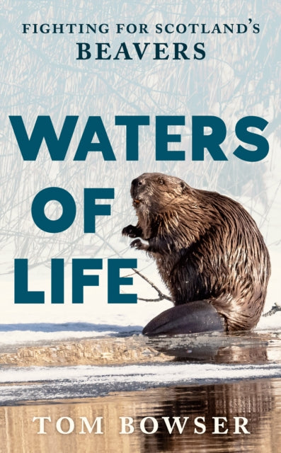 Waters of Life : Fighting for Scotland’s Beavers - Book from The Bookhouse Broughty Ferry- Just £14.99! Shop now