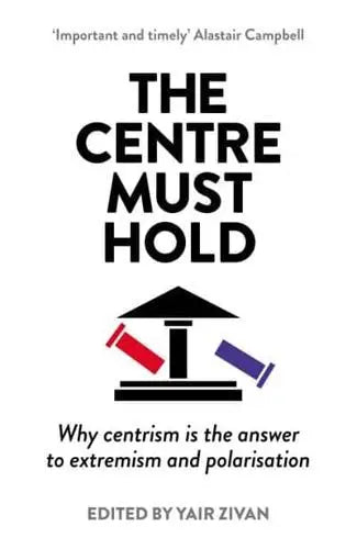 The Centre Must Hold : Why Centrism is the Answer to Extremism and Polarisation - Book from The Bookhouse Broughty Ferry- Just £12.99! Shop now