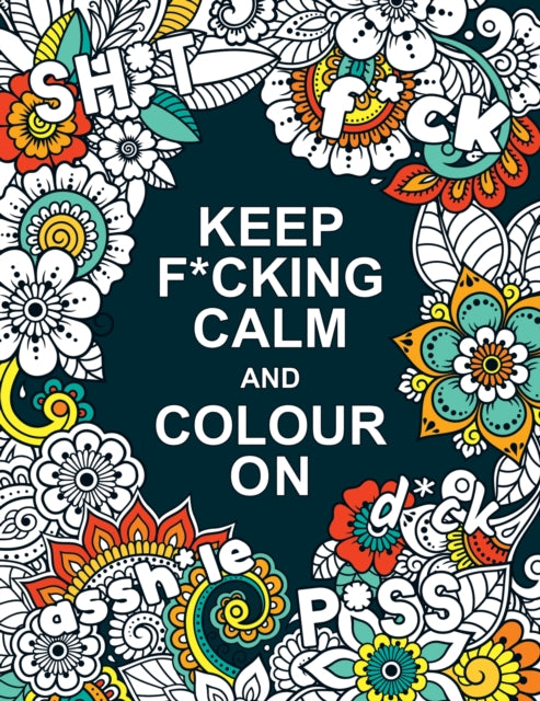 Keep F*cking Calm and Colour On : A Swear Word Colouring Book for Adults - Book from The Bookhouse Broughty Ferry- Just £5.99! Shop now