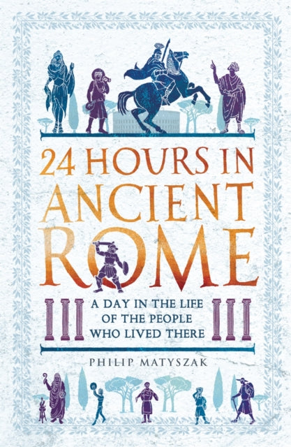 24 Hours in Ancient Rome : A Day in the Life of the People Who Lived There - Book from The Bookhouse Broughty Ferry- Just £9.99! Shop now