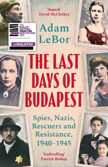 The Last Days of Budapest : Spies, Nazis, Rescuers and Resistance, 1940–1945 - Book from The Bookhouse Broughty Ferry- Just £12.99! Shop now