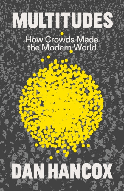 Multitudes : How Crowds Made the Modern World - Book from The Bookhouse Broughty Ferry- Just £14.99! Shop now