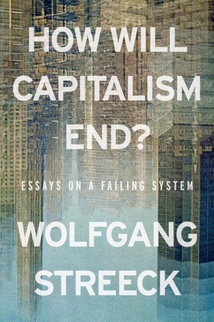 How Will Capitalism End? : Essays on a Failing System - Book from The Bookhouse Broughty Ferry- Just £11.99! Shop now
