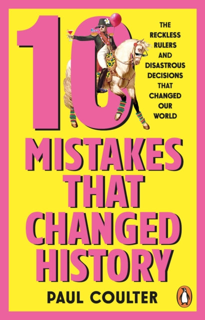 10 Mistakes That Changed History : The Reckless Rulers, Monumental Mishaps and Disastrous Decisions That Have Shaped Our World. - Book from The Bookhouse Broughty Ferry- Just £11.99! Shop now