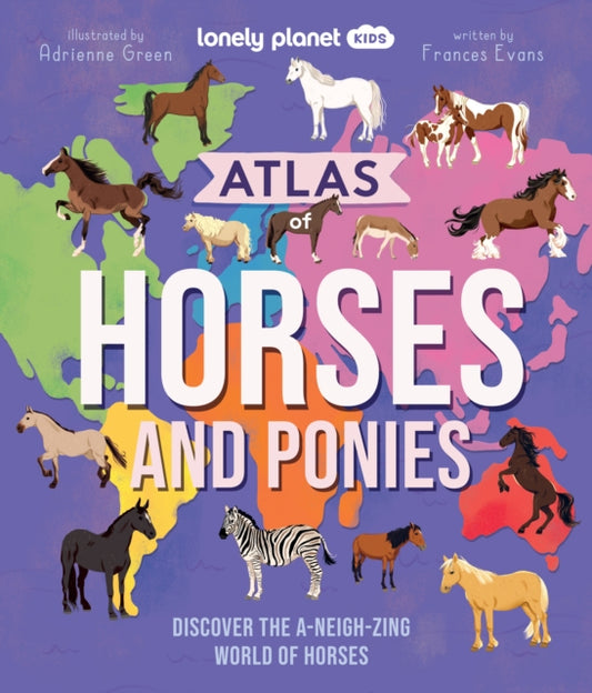 Lonely Planet Kids Atlas of Horses and Ponies : Discover the A-Neigh-zing World of Horses - Book from The Bookhouse Broughty Ferry- Just £14.99! Shop now