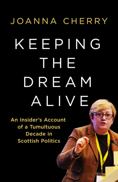 Keeping the Dream Alive : An Insider's Account of a Tumultuous Decade in Scottish Politics - Book from The Bookhouse Broughty Ferry- Just £20! Shop now