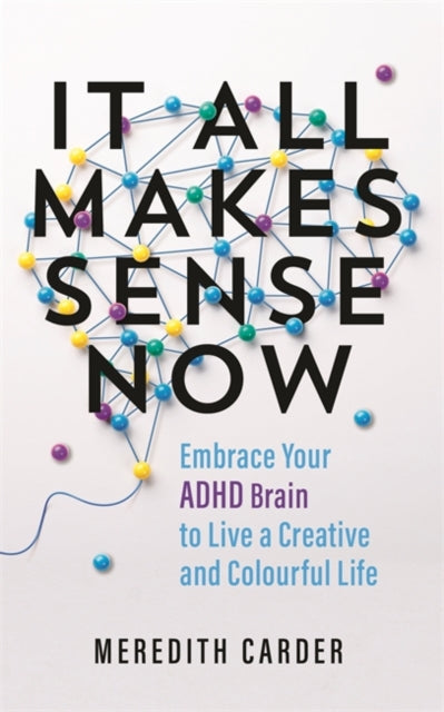 It All Makes Sense Now : Embrace Your ADHD Brain to Live a Creative and Colourful Life - Book from The Bookhouse Broughty Ferry- Just £15.99! Shop now