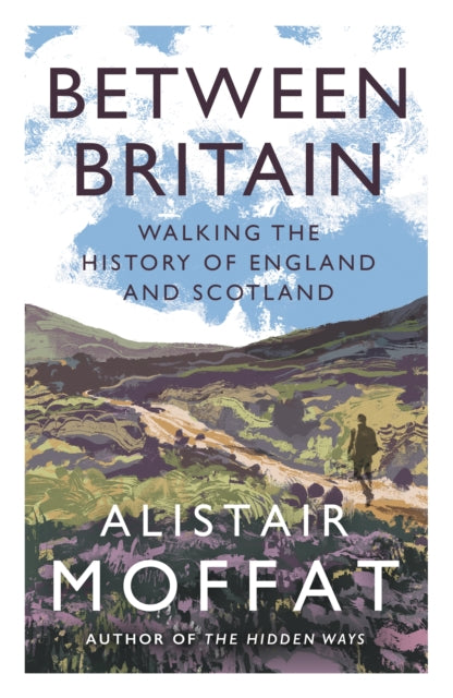 Between Britain : Walking the History of England and Scotland - Book from The Bookhouse Broughty Ferry- Just £10.99! Shop now