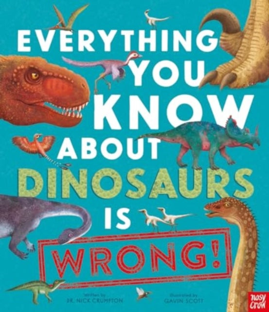 Everything You Know About Dinosaurs is Wrong! - Book from The Bookhouse Broughty Ferry- Just £9.99! Shop now