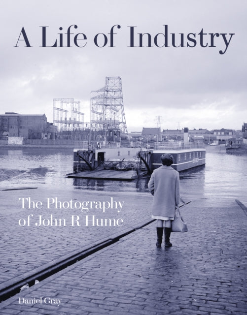 A Life of Industry : The Photography of John R Hume - Book from The Bookhouse Broughty Ferry- Just £20! Shop now