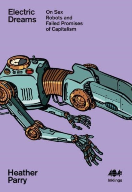 Electric Dreams : Sex Robots and the Failed Promises of Capitalism - Book from The Bookhouse Broughty Ferry- Just £7.50! Shop now