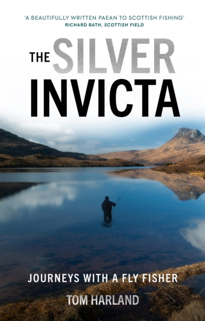 The Silver Invicta : Journeys with a Fly Fisher - Book from The Bookhouse Broughty Ferry- Just £17.99! Shop now