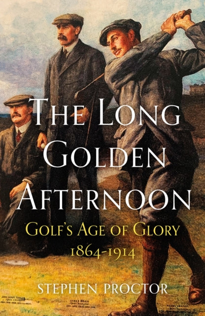 The Long Golden Afternoon : Golfs Age of Glory, 1864-1914 - Book from The Bookhouse Broughty Ferry- Just £16.99! Shop now